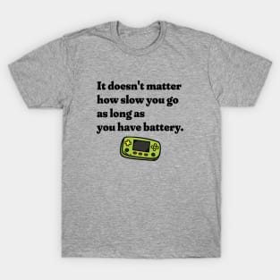 It Doesn't Matter How Slow You Go As Long As You Have Battery - Gamer T-Shirt